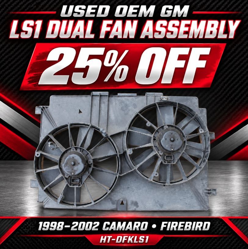 25% off GM used dual LS1 fan assemblies, while supplies last.